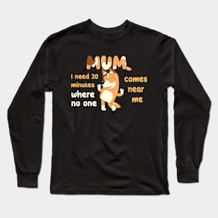 Mum I need 20 minutes where no one comes near me bluey Long Sleeve T-Shirt